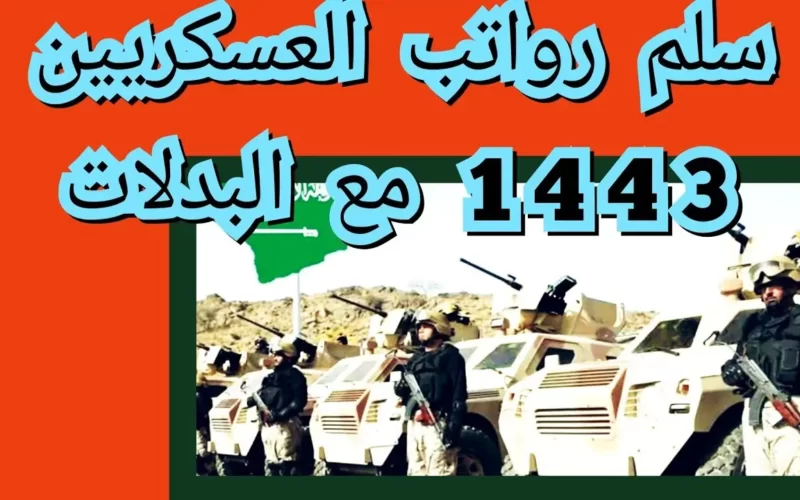 “جديد” سلم رواتب العسكر السعوديين 1443 بحسب جدول الأجور